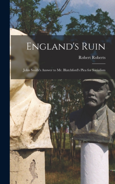 England's Ruin : John Smith's Answer to Mr. Blatchford's Plea for Socialism, Hardback Book