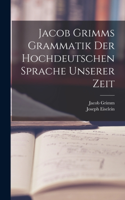 Jacob Grimms Grammatik Der Hochdeutschen Sprache Unserer Zeit, Hardback Book