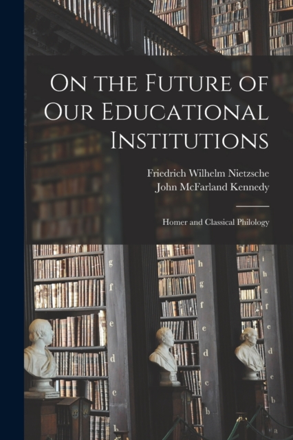 On the Future of Our Educational Institutions : Homer and Classical Philology, Paperback / softback Book