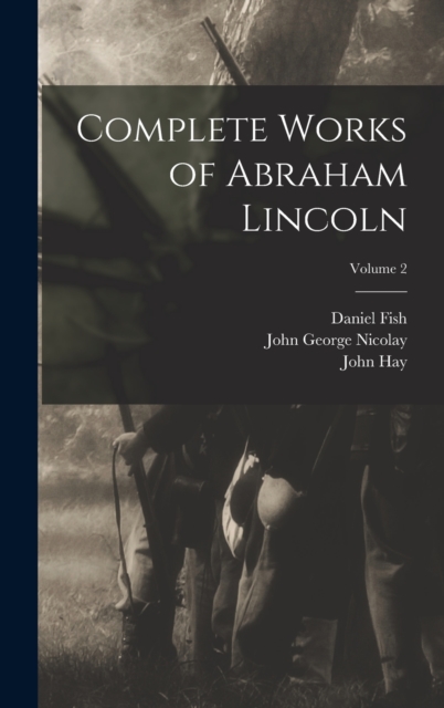 Complete Works of Abraham Lincoln; Volume 2, Hardback Book