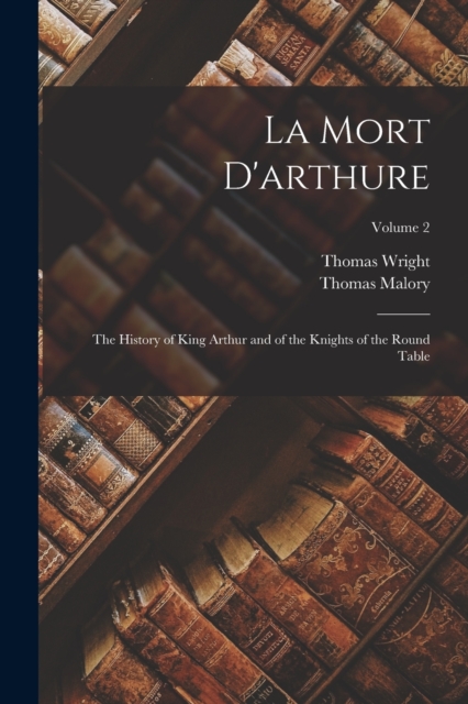 La Mort D'arthure : The History of King Arthur and of the Knights of the Round Table; Volume 2, Paperback / softback Book
