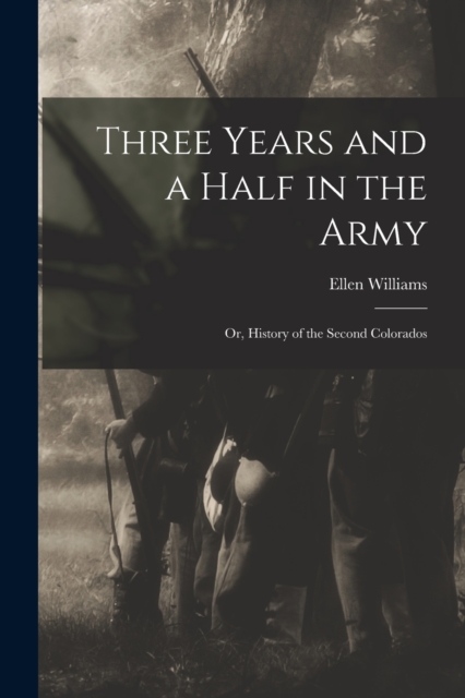 Three Years and a Half in the Army; or, History of the Second Colorados, Paperback / softback Book