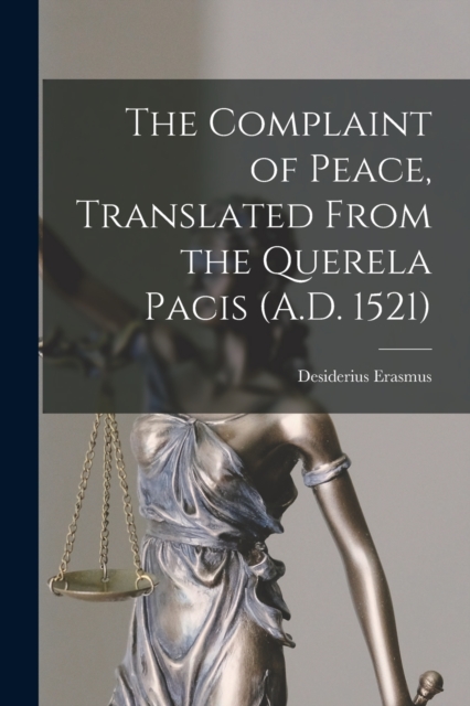 The Complaint of Peace, Translated From the Querela Pacis (A.D. 1521), Paperback / softback Book