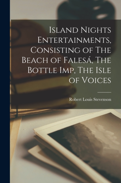 Island Nights Entertainments, Consisting of The Beach of Falesa, The Bottle imp, The Isle of Voices, Paperback / softback Book