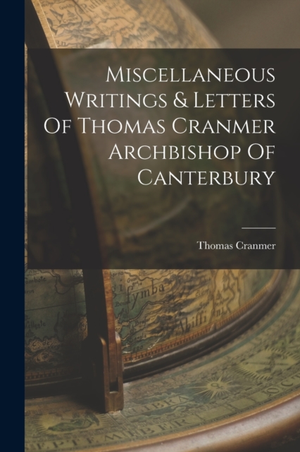 Miscellaneous Writings & Letters Of Thomas Cranmer Archbishop Of Canterbury, Paperback / softback Book