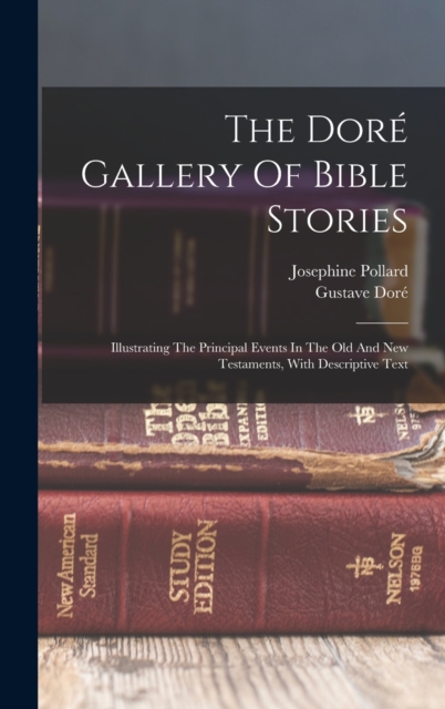The Dore Gallery Of Bible Stories : Illustrating The Principal Events In The Old And New Testaments, With Descriptive Text, Hardback Book