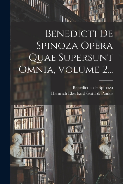 Benedicti De Spinoza Opera Quae Supersunt Omnia, Volume 2..., Paperback / softback Book