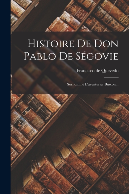 Histoire De Don Pablo De Segovie : Surnomme L'aventurier Buscon..., Paperback / softback Book