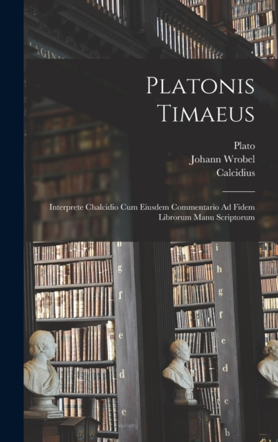 Platonis Timaeus : Interprete Chalcidio Cum Eiusdem Commentario Ad Fidem Librorum Manu Scriptorum, Hardback Book