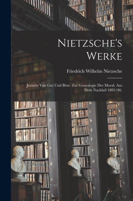 Nietzsche's Werke : Jenseits von Gut und Bose. Zur Genealogie der Moral. Aus dem Nachlaß 1885/86., Paperback / softback Book