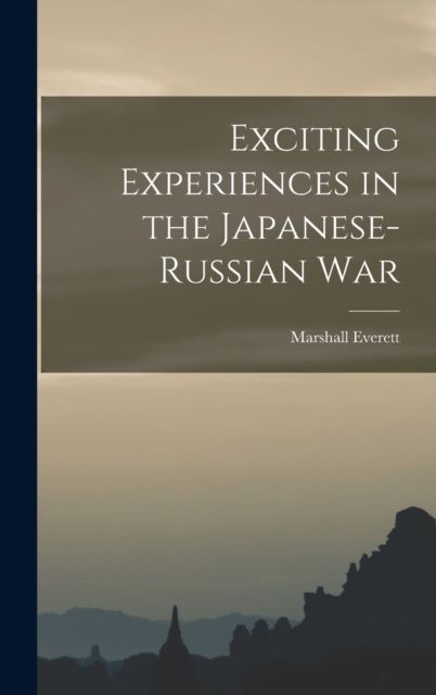 Exciting Experiences in the Japanese-Russian War, Hardback Book