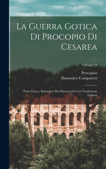 La Guerra Gotica Di Procopio Di Cesarea : Testo Greco, Emendato Sui Manoscritti Con Traduzione Italiana; Volume 24, Hardback Book