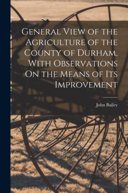 General View of the Agriculture of the County of Durham, With Observations On the Means of Its Improvement, Paperback / softback Book