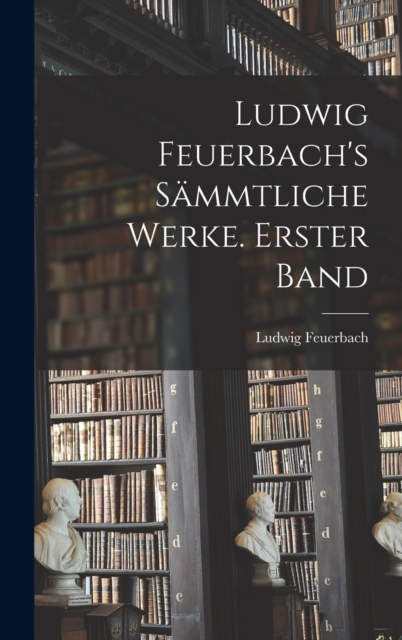Ludwig Feuerbach's sammtliche Werke. Erster Band, Hardback Book