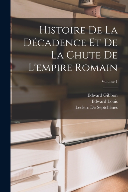 Histoire De La Decadence Et De La Chute De L'empire Romain; Volume 1, Paperback / softback Book