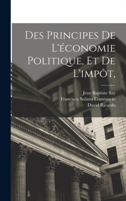 Des Principes De L'?conomie Politique, Et De L'imp?t,, Hardback Book