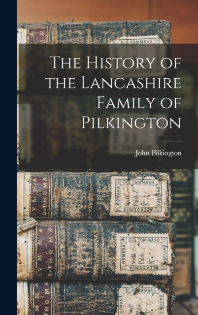The History of the Lancashire Family of Pilkington, Hardback Book