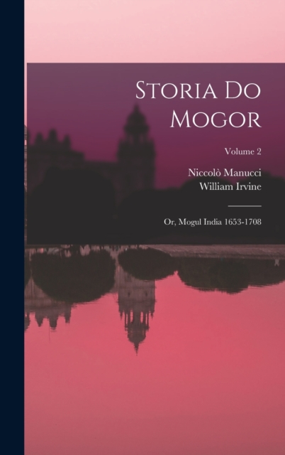 Storia do Mogor; or, Mogul India 1653-1708; Volume 2, Hardback Book