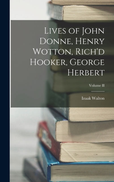 Lives of John Donne, Henry Wotton, Rich'd Hooker, George Herbert; Volume II, Hardback Book