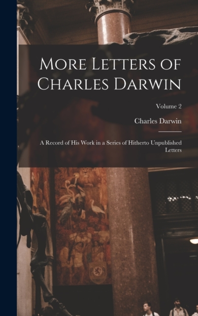 More Letters of Charles Darwin : A Record of His Work in a Series of Hitherto Unpublished Letters; Volume 2, Hardback Book