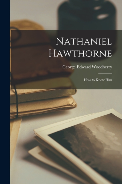 Nathaniel Hawthorne : How to Know Him, Paperback / softback Book