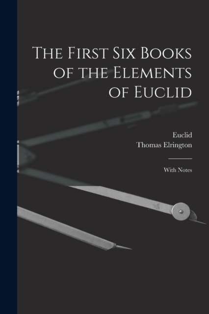 The First Six Books of the Elements of Euclid : With Notes, Paperback / softback Book
