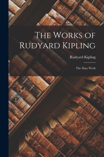 The Works of Rudyard Kipling : The Days Work, Paperback Book