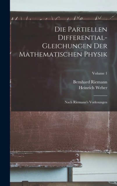 Die Partiellen Differential-Gleichungen Der Mathematischen Physik : Nach Riemann's Vorlesungen; Volume 1, Hardback Book