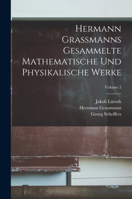 Hermann Grassmanns Gesammelte Mathematische Und Physikalische Werke; Volume 2, Paperback / softback Book