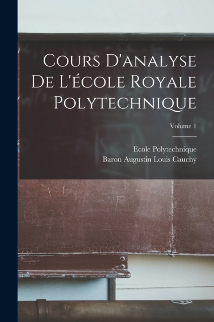 Cours D'analyse De L'ecole Royale Polytechnique; Volume 1, Paperback / softback Book