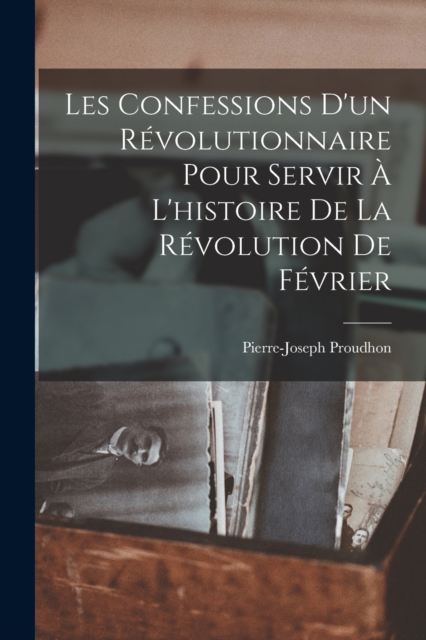 Les Confessions D'un Revolutionnaire Pour Servir A L'histoire De La Revolution De Fevrier, Paperback / softback Book