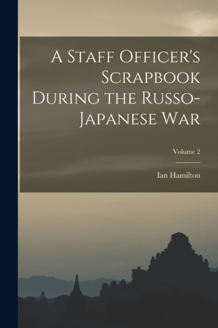 A Staff Officer's Scrapbook During the Russo-Japanese War; Volume 2, Paperback / softback Book