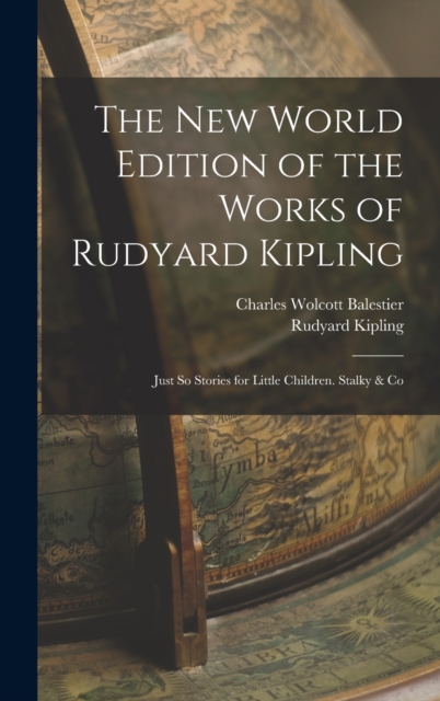 The New World Edition of the Works of Rudyard Kipling : Just So Stories for Little Children. Stalky & Co, Hardback Book