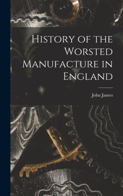 History of the Worsted Manufacture in England, Hardback Book