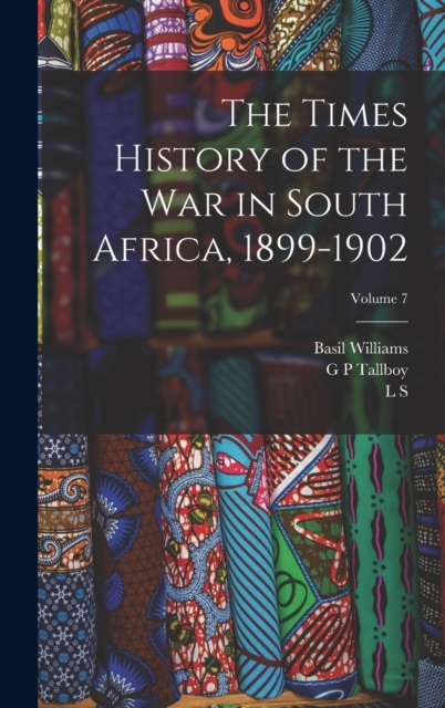 The Times History of the war in South Africa, 1899-1902; Volume 7, Hardback Book
