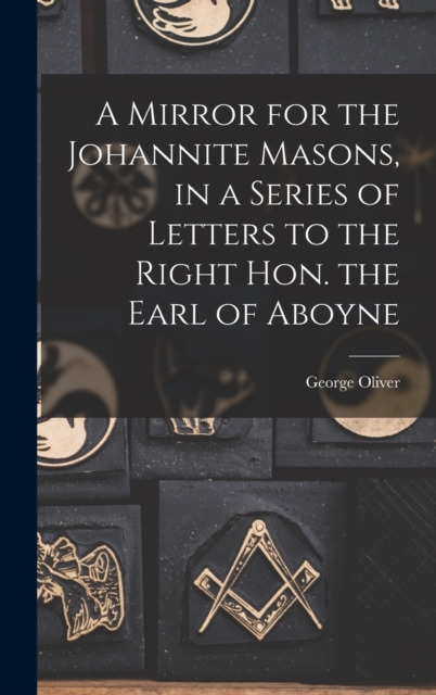 A Mirror for the Johannite Masons, in a Series of Letters to the Right Hon. the Earl of Aboyne, Hardback Book