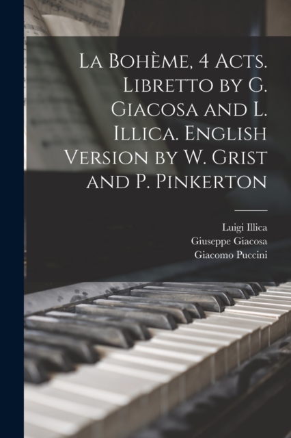 La Boheme, 4 acts. Libretto by G. Giacosa and L. Illica. English version by W. Grist and P. Pinkerton, Paperback / softback Book