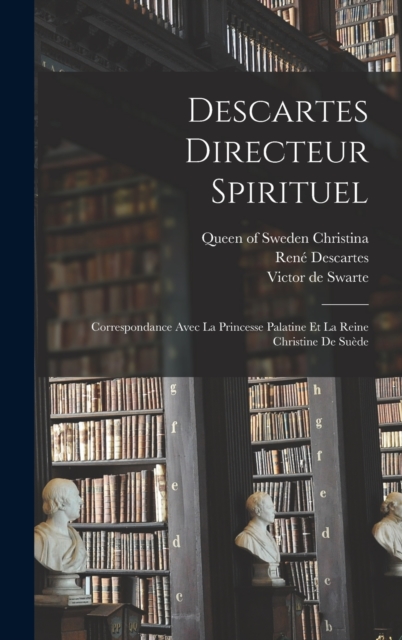 Descartes directeur spirituel : Correspondance avec la princesse palatine et la reine Christine de Suede, Hardback Book