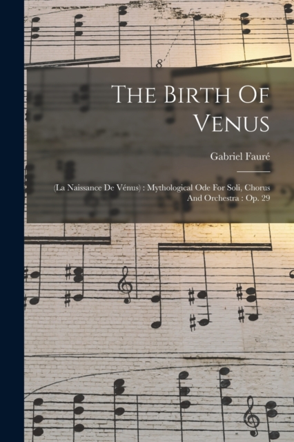 The Birth Of Venus : (la Naissance De Venus): Mythological Ode For Soli, Chorus And Orchestra: Op. 29, Paperback / softback Book