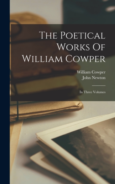 The Poetical Works Of William Cowper : In Three Volumes, Hardback Book