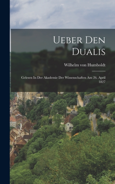 Ueber Den Dualis : Gelesen In Der Akademie Der Wissenschaften Am 26. April 1827, Hardback Book
