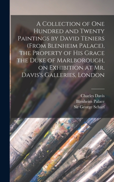A Collection of One Hundred and Twenty Paintings by David Teniers (from Blenheim Palace), the Property of His Grace the Duke of Marlborough, on Exhibition at Mr. Davis's Galleries, London, Hardback Book