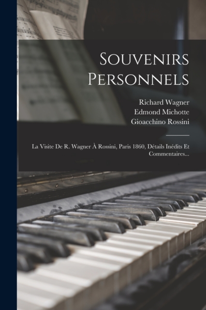 Souvenirs Personnels : La Visite De R. Wagner A Rossini, Paris 1860, Details Inedits Et Commentaires..., Paperback / softback Book