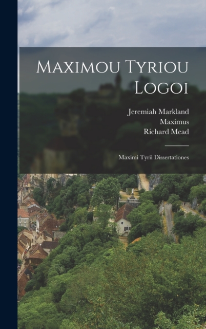 Maximou Tyriou Logoi : Maximi Tyrii Dissertationes, Hardback Book