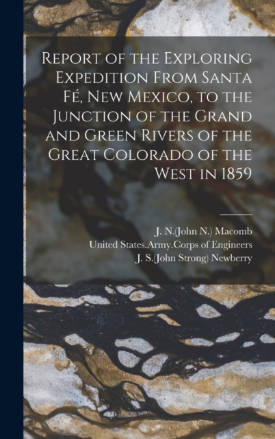 Report of the Exploring Expedition From Santa Fe&#769;, New Mexico, to the Junction of the Grand and Green Rivers of the Great Colorado of the West in 1859, Hardback Book