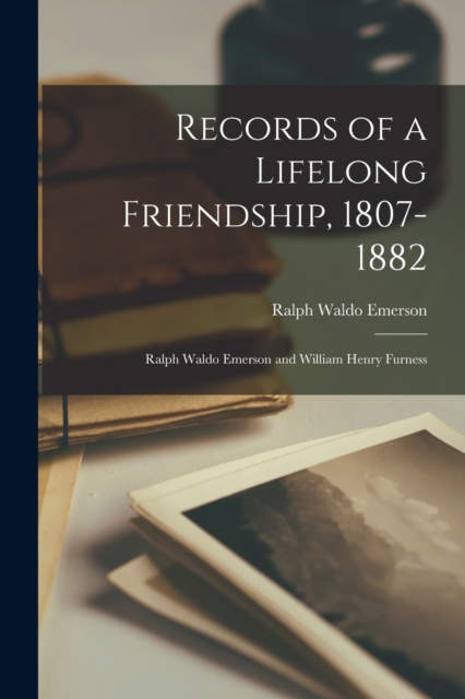 Records of a Lifelong Friendship, 1807-1882 : Ralph Waldo Emerson and William Henry Furness, Paperback / softback Book