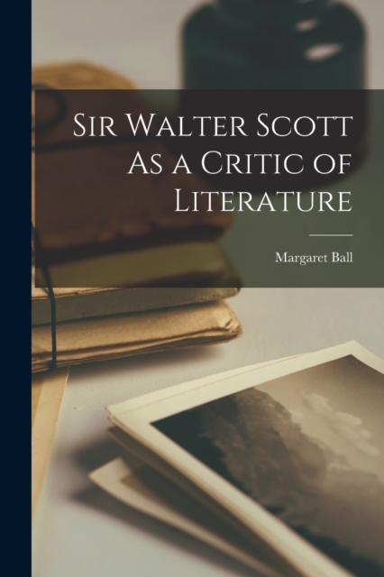 Sir Walter Scott As a Critic of Literature, Paperback / softback Book