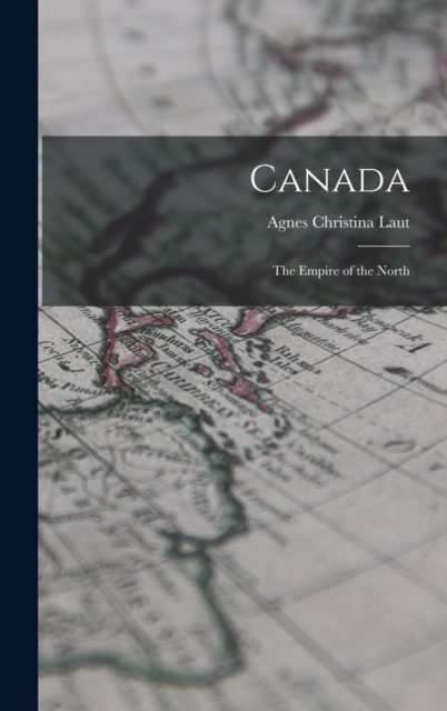 Canada : The Empire of the North, Hardback Book