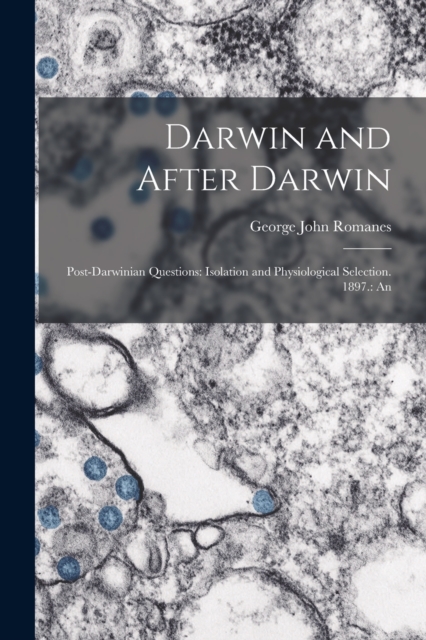 Darwin and After Darwin : Post-Darwinian Questions: Isolation and Physiological Selection. 1897.: An, Paperback / softback Book
