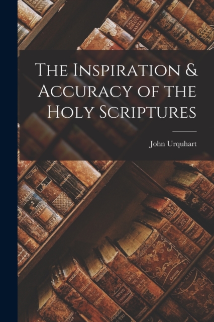 The Inspiration & Accuracy of the Holy Scriptures, Paperback / softback Book